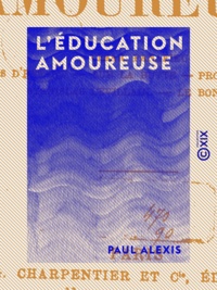 Paul Alexis - L'Éducation amoureuse.