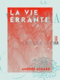 Amédée Achard - La Vie errante.