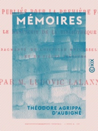 Théodore Agrippa d' Aubigné et Ludovic Lalanne - Mémoires - Suivis de fragments de l'Histoire universelle et de pièces inédites.