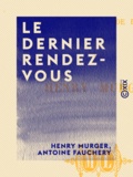 Henry Murger et Antoine Fauchery - Le Dernier Rendez-vous.