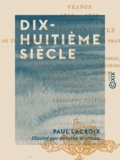 Paul Lacroix et Antoine Watteau - Dix-huitième siècle - Institutions, usages et costumes.