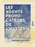Georges Guinon - Les Agents provocateurs de l'hystérie.