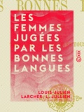 Louis-Julien Larcher et L. Jullien - Les Femmes jugées par les bonnes langues - Dans tous les temps et dans tous les pays.