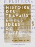 Pierre Flourens - Histoire des travaux et des idées de Buffon.