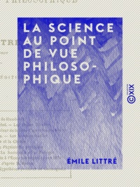 Emile Littré - La Science au point de vue philosophique.