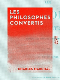 Charles Marchal - Les Philosophes convertis - Étude de mœurs au XIXe siècle.