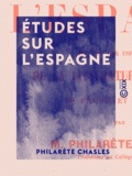 Philarète Chasles - Études sur l'Espagne - Et sur les influences de la littérature espagnole en France et en Italie.