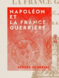 Gérard de Nerval - Napoléon et la France guerrière.