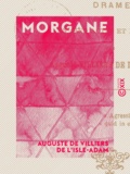Auguste de Villiers de l'Isle-Adam - Morgane - Drame en cinq actes et en prose.