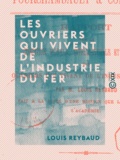 Louis Reybaud - Les ouvriers qui vivent de l'industrie du fer - Condition morale, intellectuelle et matérielle.