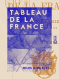 Jules Michelet - Tableau de la France - Géographie physique, politique et morale.