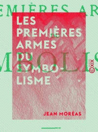 Jean Moréas - Les Premières Armes du symbolisme.
