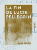 Paul Alexis - La Fin de Lucie Pellegrin.