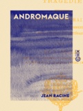 Jean Racine et Denis Boulay - Andromaque - Étude littéraire accompagnée du texte et d'un commentaire historique, philologique et littéraire.