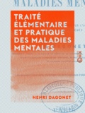 Henri Dagonet - Traité élémentaire et pratique des maladies mentales - Suivi de Considérations pratiques sur l'administration des asiles d'aliénés.