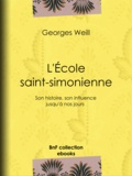 Georges Weill - L'École saint-simonienne - Son histoire, son influence jusqu'à nos jours.