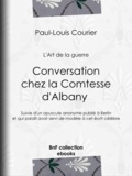 Paul-Louis Courier et Louis Lacour - Conversation chez la Comtesse d'Albany (L'Art de la guerre) - Suivie d'un opuscule anonyme publié à Berlin et qui paraît avoir servi de modèle à cet écrit célèbre.
