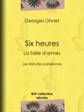 Georges Ohnet et  Flasschœn - Six heures : La Salle d'armes - Les Minutes parisiennes.
