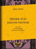 Léon Tolstoï - Histoire d'un pauvre homme - Suivi de Le père Serge, Lucerne et l'Evasion.