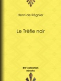 Henri de Régnier - Le Trèfle noir.