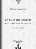 Gaston Maugras - Le Duc de Lauzun et la cour intime de Louis XV - La fin d'une société.