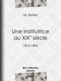 M. Reiter - Une institutrice au XIXe siècle - 1815-1896.