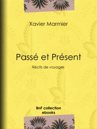 Xavier Marmier - Passé et Présent - Récits de voyages.
