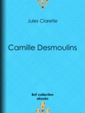 Jules Claretie - Camille Desmoulins.