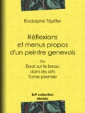 Rodolphe Töpffer et Albert Aubert - Réflexions et menus propos d'un peintre genevois - ou Essai sur le beau dans les arts - Tome premier.