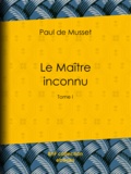 Paul de Musset - Le Maître inconnu - Tome I.