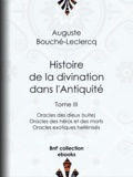 Auguste Bouché-Leclercq - Histoire de la divination dans l'Antiquité - Tome III - Oracles des dieux (suite) - Oracles des héros et des morts - Oracles exotiques hellénisés.