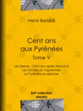 Henri Beraldi - Cent ans aux Pyrénées - Tome V - Les Sierras - Cent ans après Ramond - Les Grottes du Vignemale - Le Pyrénéisme alpiniste.
