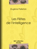 Eugène Pelletan - Les Fêtes de l'intelligence.
