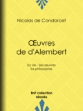 Nicolas de Condorcet - Œuvres de d'Alembert - Sa vie - Ses œuvres - Sa philosophie.