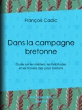 François Cadic - Dans la campagne bretonne - Étude sur les métiers, les habitudes et les travers des pays bretons.