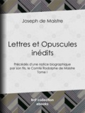 Joseph de Maistre et Rodolphe de Maistre - Lettres et Opuscules inédits - Précédés d'une notice biographique par son fils, le Comte Rodolphe de Maistre - Tome I.