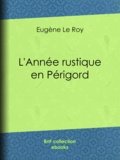 Eugène Le Roy - L'Année rustique en Périgord.