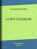 Théophile Gautier et Anatole France - Le Roi Candaule.