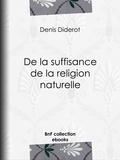 Denis Diderot - De la suffisance de la religion naturelle.