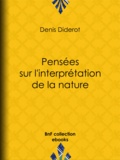 Denis Diderot - Pensées sur l'interprétation de la nature.