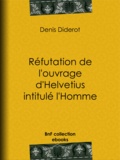 Denis Diderot - Réfutation de l'ouvrage d'Helvetius intitulé l'Homme.