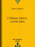 Denis Diderot - L'Oiseau blanc, conte bleu.