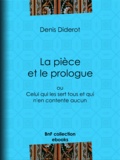 Denis Diderot - La pièce et le prologue - ou Celui qui les sert tous et qui n'en contente aucun.