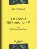 Denis Diderot - Est-il bon ? Est-il méchant ? - ou l'Officieux persifleur.