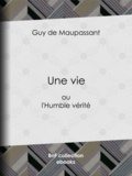 Guy de Maupassant - Une vie - ou l'Humble vérité.
