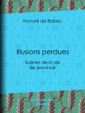 Honoré de Balzac - Illusions perdues - Scènes de la vie de province.