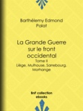 Barthélemy Edmond Palat - La Grande Guerre sur le front occidental - Liège, Mulhouse, Sarrebourg, Morhange.