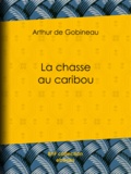 Arthur de Gobineau - La chasse au caribou.