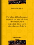 Denis Diderot - Pensées détachées sur la peinture, la sculpture, l'architecture et la poésie pour servir de suite aux Salons.