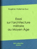 Eugène Viollet-le-Duc - Essai sur l'architecture militaire au Moyen Âge.